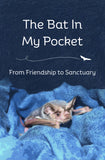 The Bat In My Pocket - From Friendship to Sanctuary - AVAILABLE FOR PREORDER!