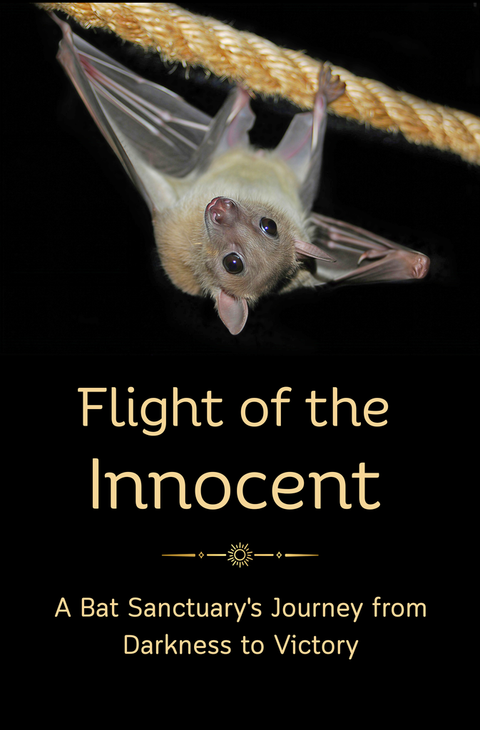 Flight of the Innocent - A Bat Sanctuary's Journey from Darkness to Victory