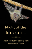 Flight of the Innocent - A Bat Sanctuary's Journey from Darkness to Victory